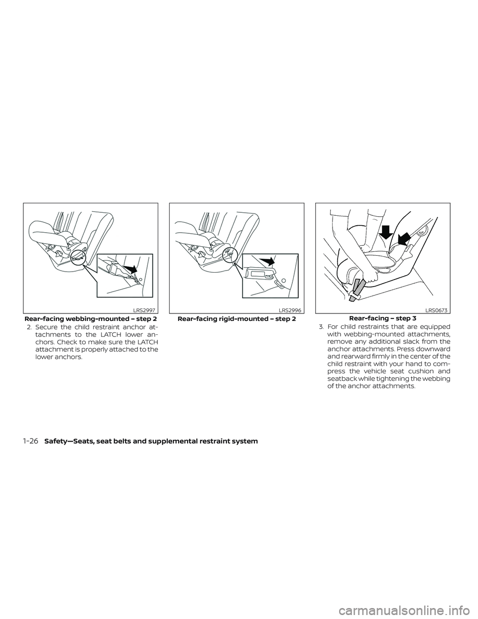 NISSAN VERSA 2019  Owners Manual 2. Secure the child restraint anchor at-tachments to the LATCH lower an-
chors. Check to make sure the LATCH
attachment is properly attached to the
lower anchors. 3. For child restraints that are equi
