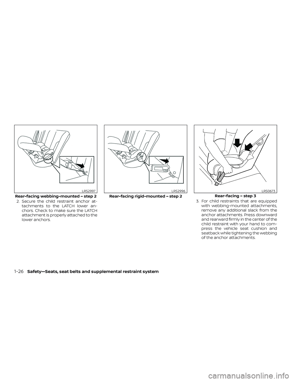 NISSAN VERSA 2019 Service Manual 2. Secure the child restraint anchor at-tachments to the LATCH lower an-
chors. Check to make sure the LATCH
attachment is properly attached to the
lower anchors. 3. For child restraints that are equi