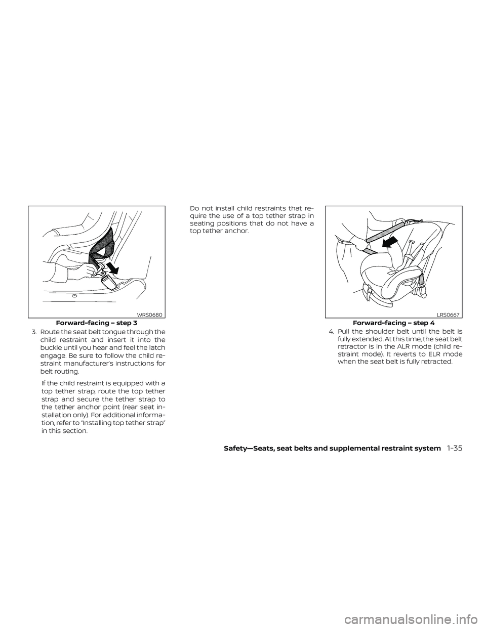 NISSAN VERSA 2019 Workshop Manual 3. Route the seat belt tongue through thechild restraint and insert it into the
buckle until you hear and feel the latch
engage. Be sure to follow the child re-
straint manufacturer’s instructions f NISSAN VERSA 2019 Workshop Manual 3. Route the seat belt tongue through thechild restraint and insert it into the
buckle until you hear and feel the latch
engage. Be sure to follow the child re-
straint manufacturer’s instructions f