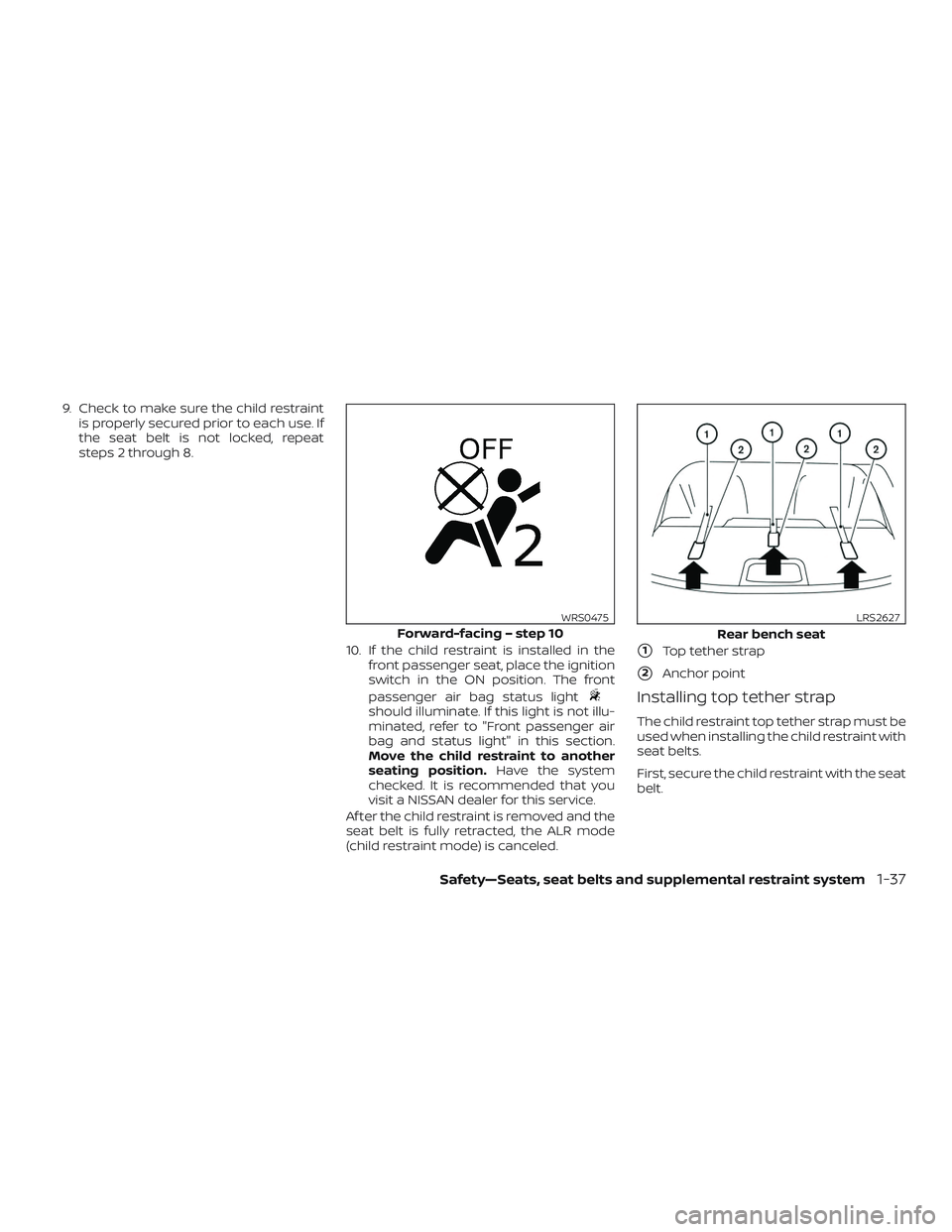 NISSAN VERSA 2019 Workshop Manual 9. Check to make sure the child restraintis properly secured prior to each use. If
the seat belt is not locked, repeat
steps 2 through 8.
10. If the child restraint is installed in thefront passenger NISSAN VERSA 2019 Workshop Manual 9. Check to make sure the child restraintis properly secured prior to each use. If
the seat belt is not locked, repeat
steps 2 through 8.
10. If the child restraint is installed in thefront passenger