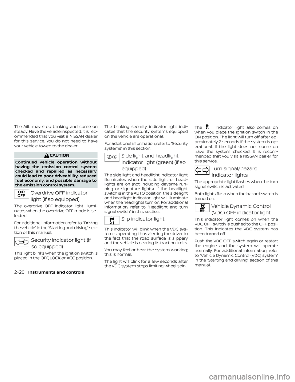 NISSAN VERSA 2019 Owners Manual The MIL may stop blinking and come on
steady. Have the vehicle inspected. It is rec-
ommended that you visit a NISSAN dealer
for this service. You do not need to have
your vehicle towed to the dealer. NISSAN VERSA 2019 Owners Manual The MIL may stop blinking and come on
steady. Have the vehicle inspected. It is rec-
ommended that you visit a NISSAN dealer
for this service. You do not need to have
your vehicle towed to the dealer.