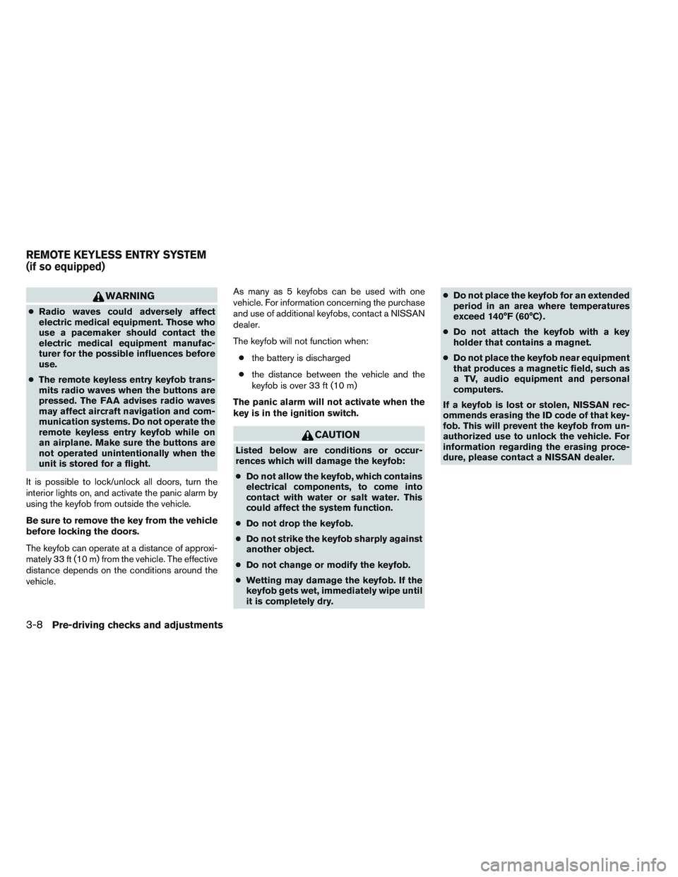 NISSAN VERSA 2014  Owners Manual WARNING
●Radio waves could adversely affect
electric medical equipment. Those who
use a pacemaker should contact the
electric medical equipment manufac-
turer for the possible influences before
use.