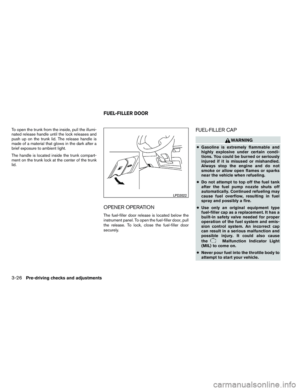 NISSAN VERSA 2014  Owners Manual To open the trunk from the inside, pull the illumi-
nated release handle until the lock releases and
push up on the trunk lid. The release handle is
made of a material that glows in the dark after a
b