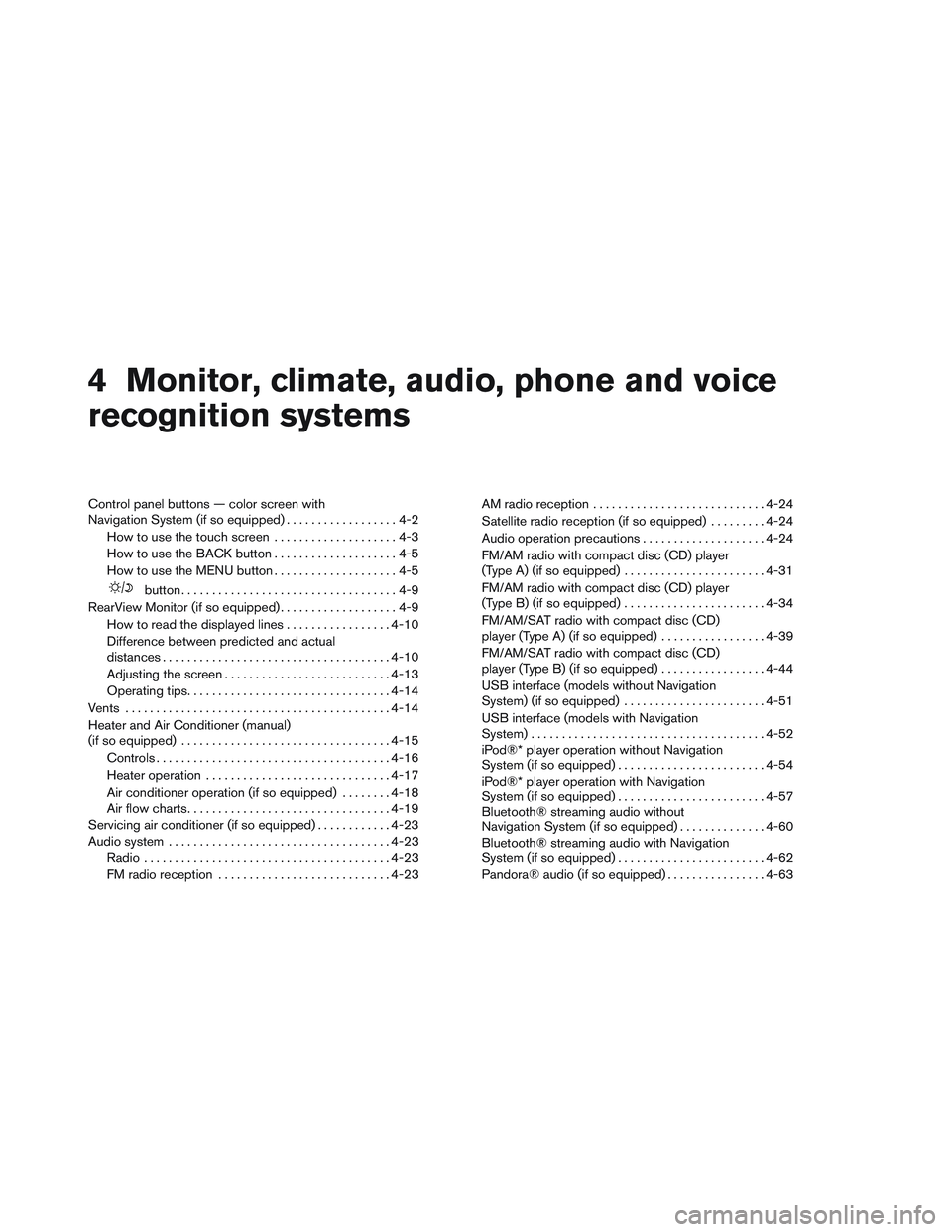 NISSAN VERSA 2014  Owners Manual 4 Monitor, climate, audio, phone and voice
recognition systems
Control panel buttons — color screen with
Navigation System (if so equipped)..................4-2
How to use the touch screen .........