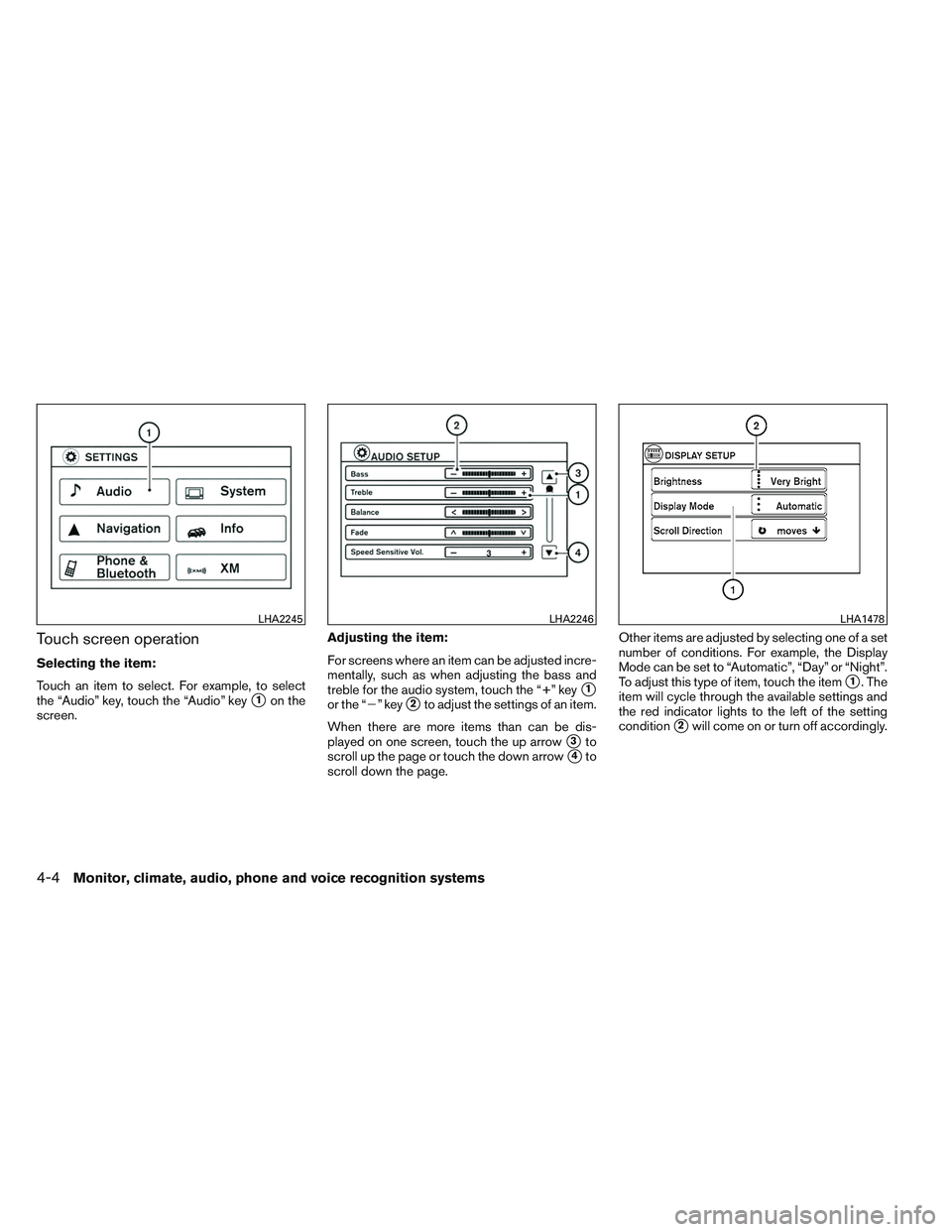 NISSAN VERSA 2014  Owners Manual Touch screen operation
Selecting the item:
Touch an item to select. For example, to select
the “Audio” key, touch the “Audio” key
1on the
screen. Adjusting the item:
For screens where an item