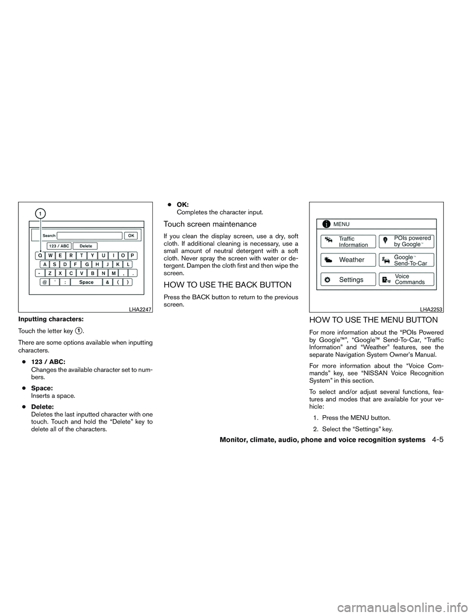 NISSAN VERSA 2014 User Guide Inputting characters:
Touch the letter key
1.
There are some options available when inputting
characters. ● 123 / ABC:
Changes the available character set to num-
bers.
● Space:
Inserts a space.
