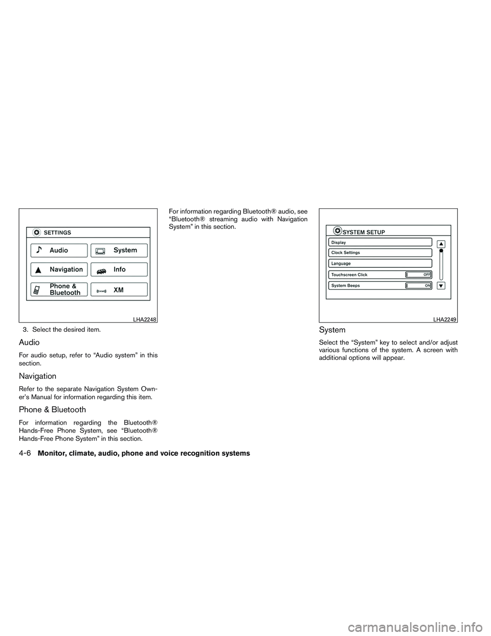 NISSAN VERSA 2014  Owners Manual 3. Select the desired item.
Audio
For audio setup, refer to “Audio system” in this
section.
Navigation
Refer to the separate Navigation System Own-
er’s Manual for information regarding this ite