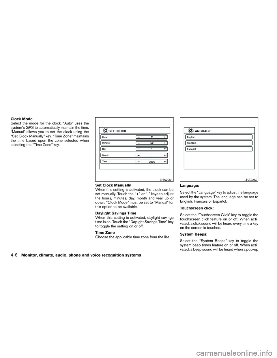 NISSAN VERSA 2014 User Guide Clock Mode
Select the mode for the clock. “Auto” uses the
system’s GPS to automatically maintain the time.
“Manual” allows you to set the clock using the
“Set Clock Manually” key. “Tim