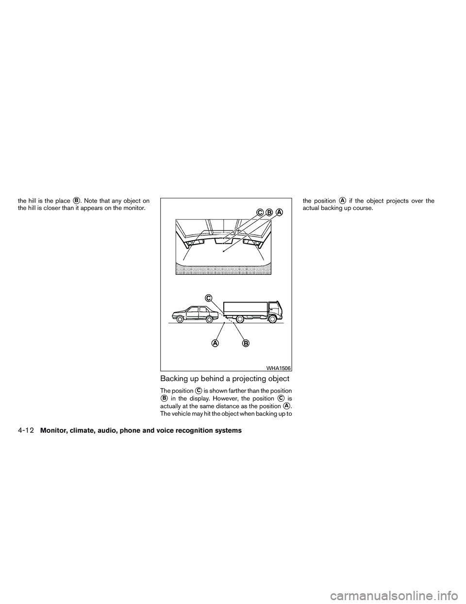 NISSAN VERSA 2014  Owners Manual the hill is the placeB. Note that any object on
the hill is closer than it appears on the monitor.
Backing up behind a projecting object
The positionCis shown farther than the position
Bin the disp