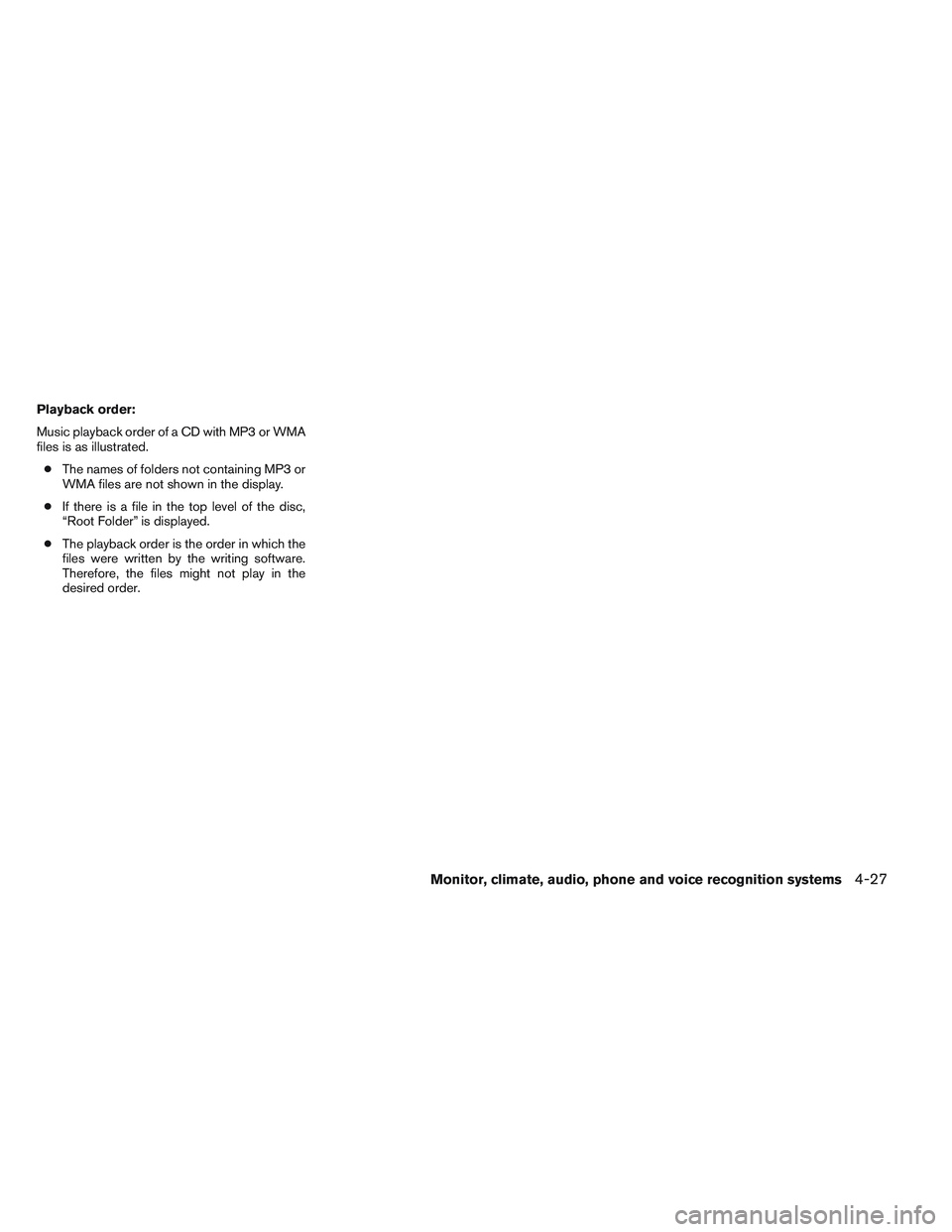 NISSAN VERSA 2014  Owners Manual Playback order:
Music playback order of a CD with MP3 or WMA
files is as illustrated.● The names of folders not containing MP3 or
WMA files are not shown in the display.
● If there is a file in th
