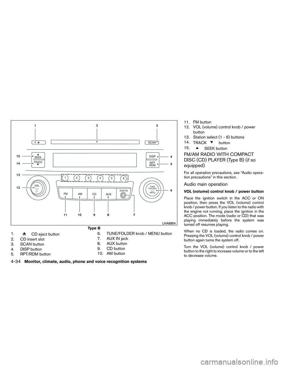 NISSAN VERSA 2014 Owners Manual 1.CD eject button
2. CD insert slot
3. SCAN button
4. DISP button
5. RPT/RDM button 6. TUNE/FOLDER knob / MENU button
7. AUX IN jack
8. AUX button
9. CD button
10. AM button11. FM button
12. VOL (volu NISSAN VERSA 2014 Owners Manual 1.CD eject button
2. CD insert slot
3. SCAN button
4. DISP button
5. RPT/RDM button 6. TUNE/FOLDER knob / MENU button
7. AUX IN jack
8. AUX button
9. CD button
10. AM button11. FM button
12. VOL (volu
