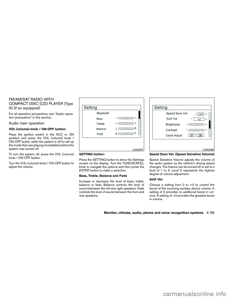 NISSAN VERSA 2014  Owners Manual FM/AM/SAT RADIO WITH
COMPACT DISC (CD) PLAYER (Type
A) (if so equipped)
For all operation precautions, see “Audio opera-
tion precautions” in this section.
Audio main operation
VOL (volume) knob /