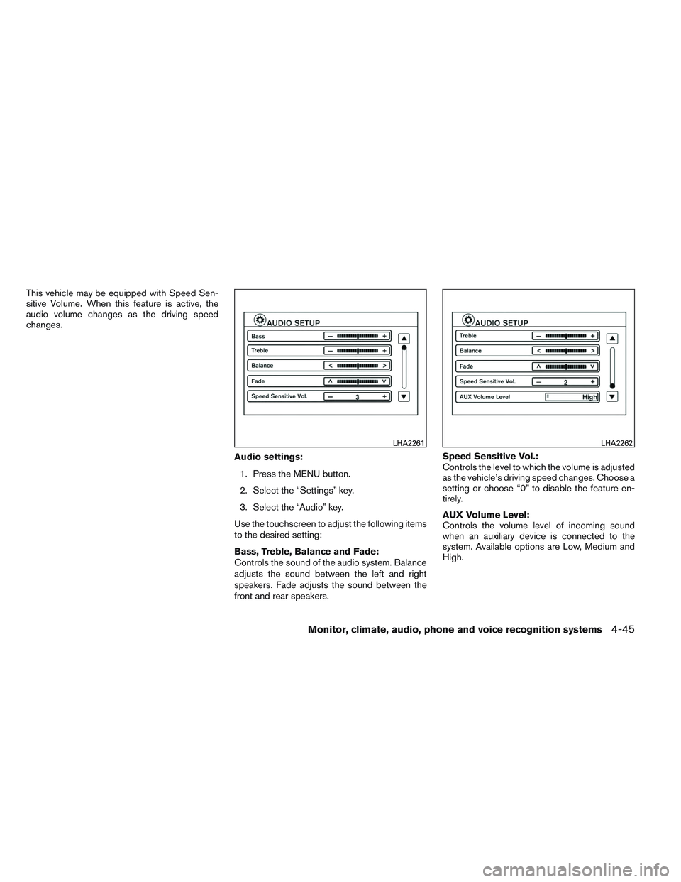 NISSAN VERSA 2014  Owners Manual This vehicle may be equipped with Speed Sen-
sitive Volume. When this feature is active, the
audio volume changes as the driving speed
changes.Audio settings:1. Press the MENU button.
2. Select the 