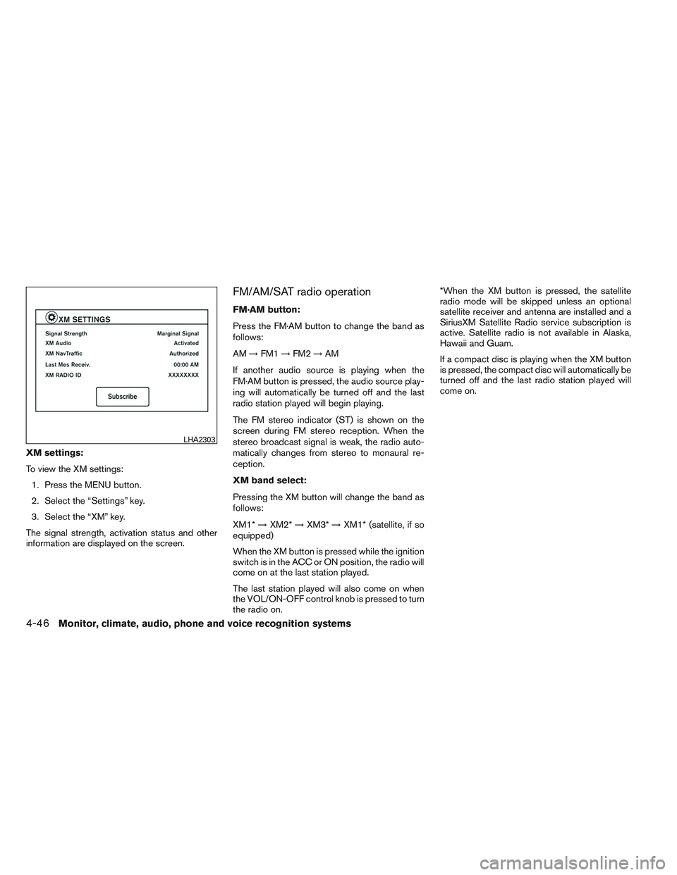 NISSAN VERSA 2014  Owners Manual XM settings:
To view the XM settings:1. Press the MENU button.
2. Select the “Settings” key.
3. Select the “XM” key.
The signal strength, activation status and other
information are displayed 