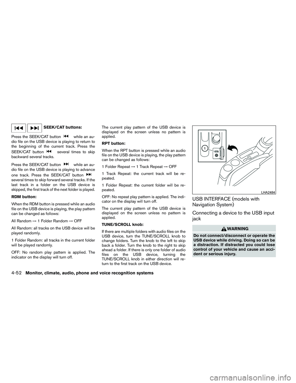 NISSAN VERSA 2014  Owners Manual SEEK/CAT buttons:
Press the SEEK/CAT button
while an au-
dio file on the USB device is playing to return to
the beginning of the current track. Press the
SEEK/CAT button
several times to skip
backward
