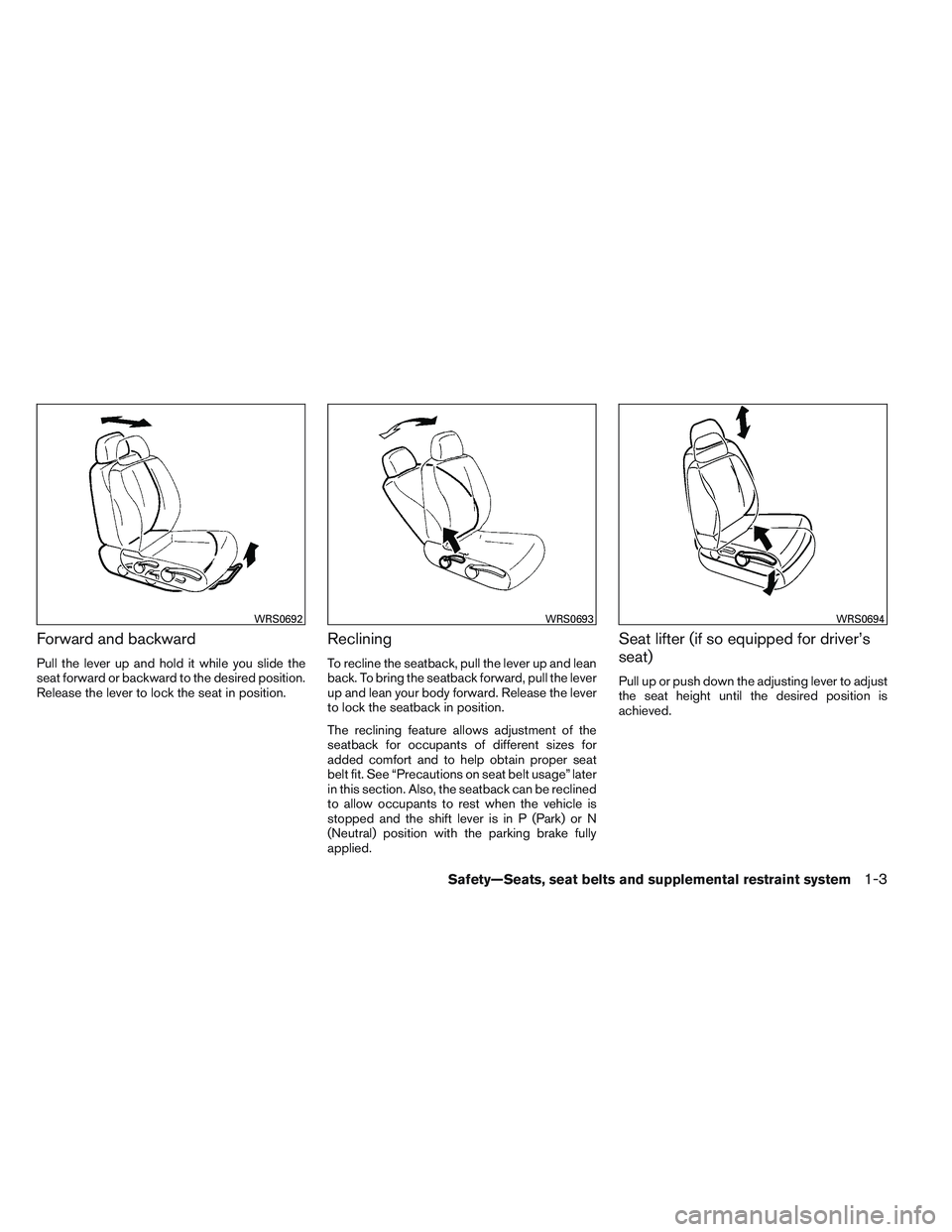 NISSAN VERSA 2014  Owners Manual Forward and backward
Pull the lever up and hold it while you slide the
seat forward or backward to the desired position.
Release the lever to lock the seat in position.
Reclining
To recline the seatba