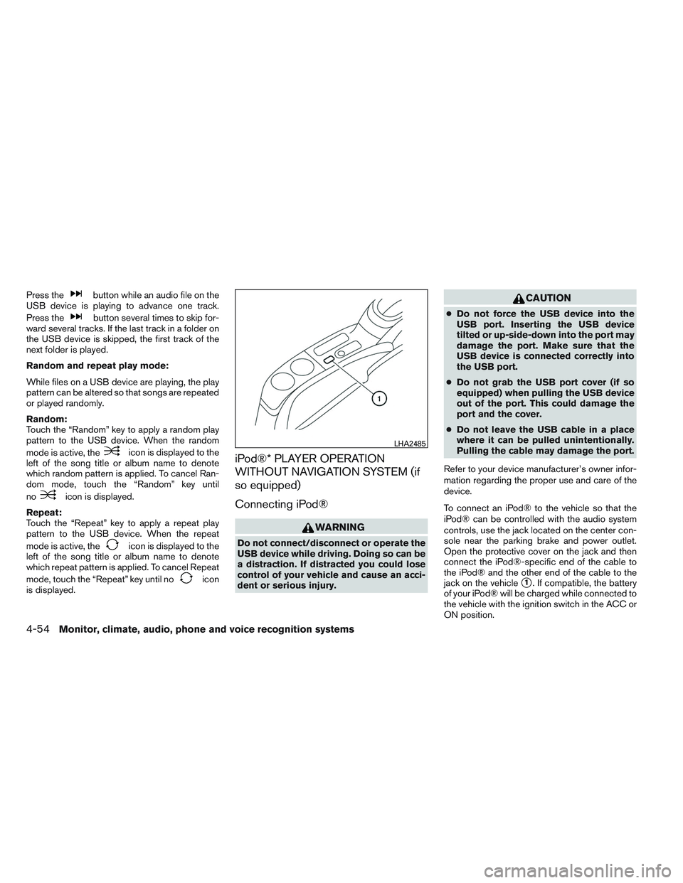 NISSAN VERSA 2014  Owners Manual Press thebutton while an audio file on the
USB device is playing to advance one track.
Press the
button several times to skip for-
ward several tracks. If the last track in a folder on
the USB device 