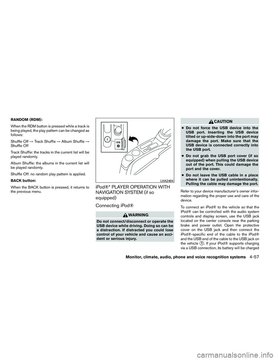NISSAN VERSA 2014  Owners Manual RANDOM (RDM):
When the RDM button is pressed while a track is
being played, the play pattern can be changed as
follows:
Shuffle Off→Track Shuffle →Album Shuffle →
Shuffle Off
Track Shuffle: the 