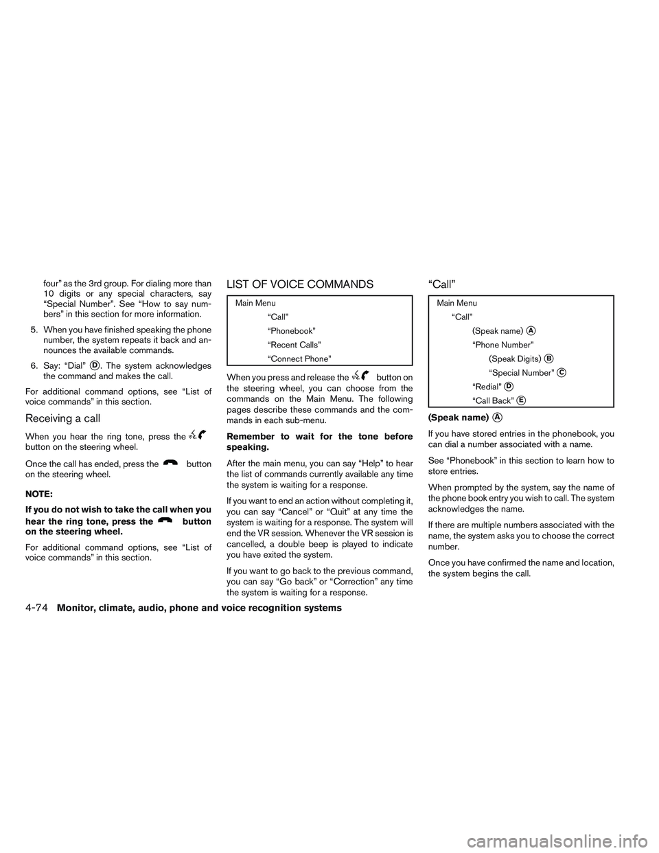 NISSAN VERSA 2014  Owners Manual four” as the 3rd group. For dialing more than
10 digits or any special characters, say
“Special Number”. See “How to say num-
bers” in this section for more information.
5. When you have fin