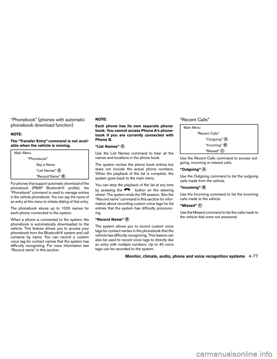 NISSAN VERSA 2014  Owners Manual “Phonebook” (phones with automatic
phonebook download function)
NOTE:
The “Transfer Entry” command is not avail-
able when the vehicle is moving.
Main Menu“Phonebook”Say a Name
“List Nam