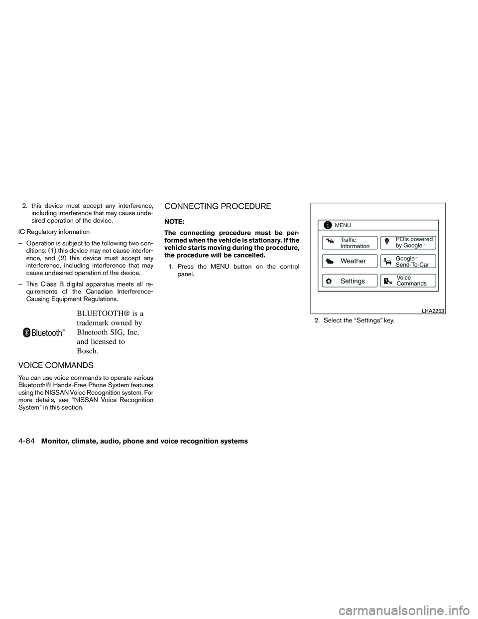 NISSAN VERSA 2014  Owners Manual 2. this device must accept any interference,including interference that may cause unde-
sired operation of the device.
IC Regulatory information
– Operation is subject to the following two con- diti