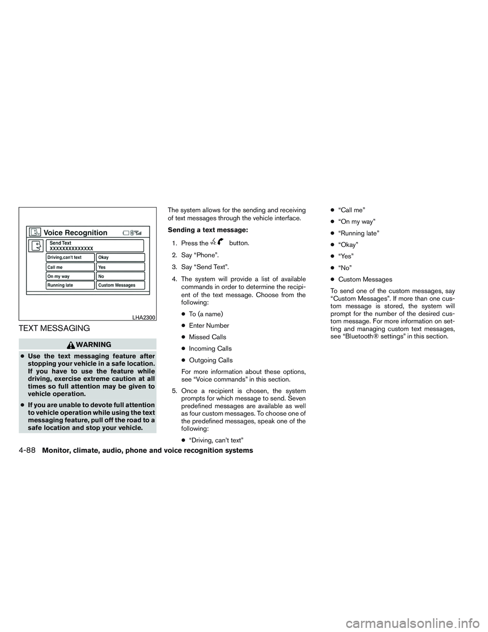 NISSAN VERSA 2014  Owners Manual TEXT MESSAGING
WARNING
●Use the text messaging feature after
stopping your vehicle in a safe location.
If you have to use the feature while
driving, exercise extreme caution at all
times so full att