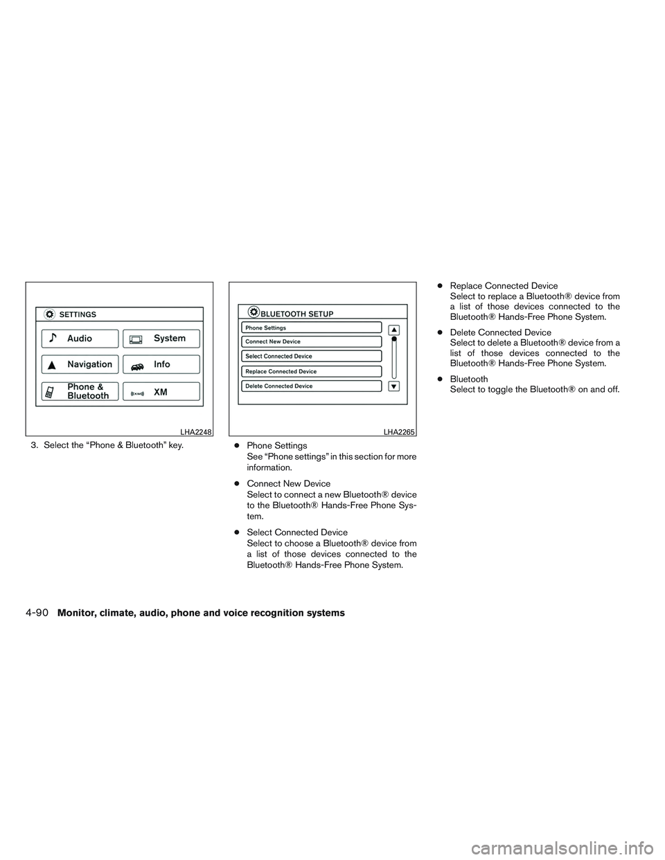 NISSAN VERSA 2014  Owners Manual 3. Select the “Phone & Bluetooth” key.●Phone Settings
See “Phone settings” in this section for more
information.
● Connect New Device
Select to connect a new Bluetooth® device
to the Blue