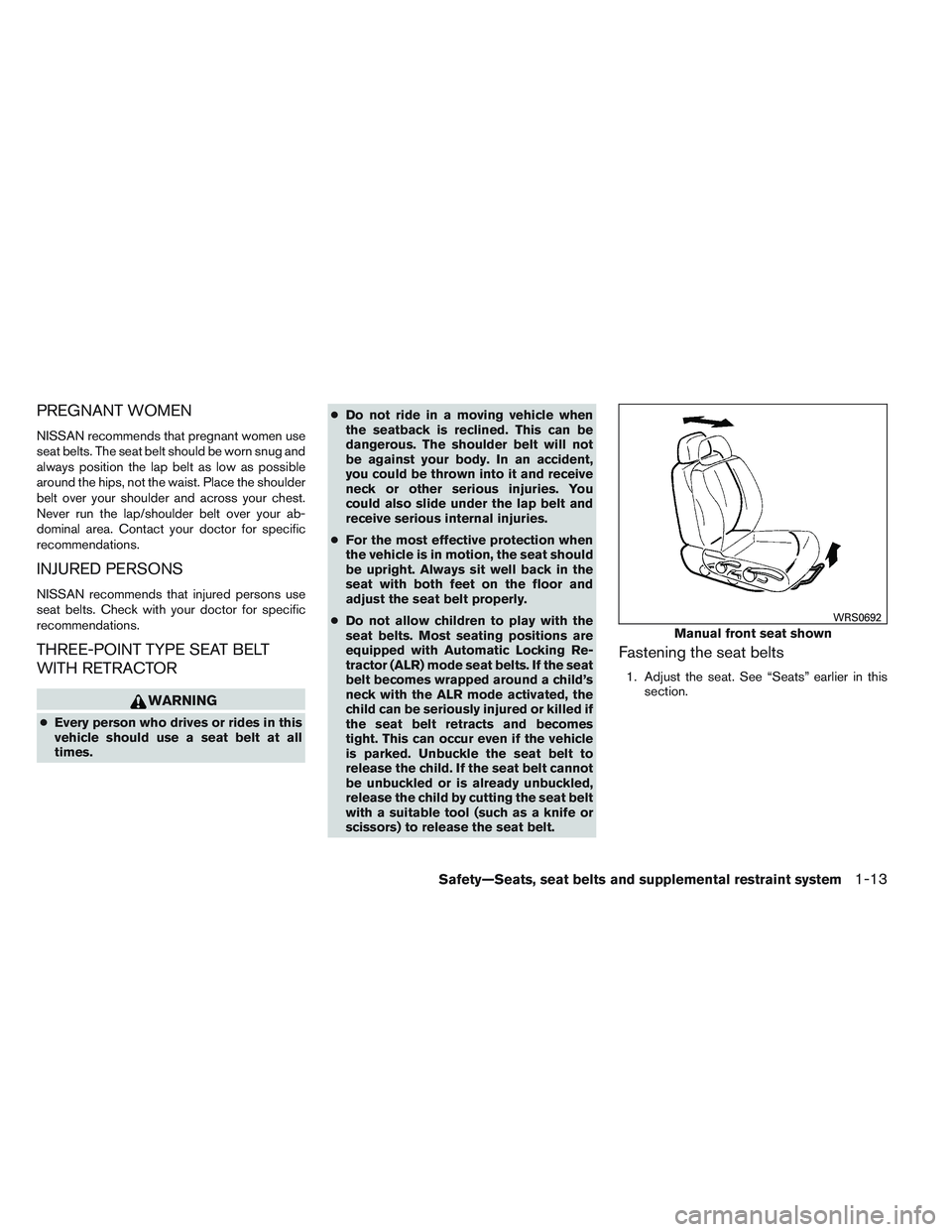 NISSAN VERSA 2014 Owners Manual PREGNANT WOMEN
NISSAN recommends that pregnant women use
seat belts. The seat belt should be worn snug and
always position the lap belt as low as possible
around the hips, not the waist. Place the sho
