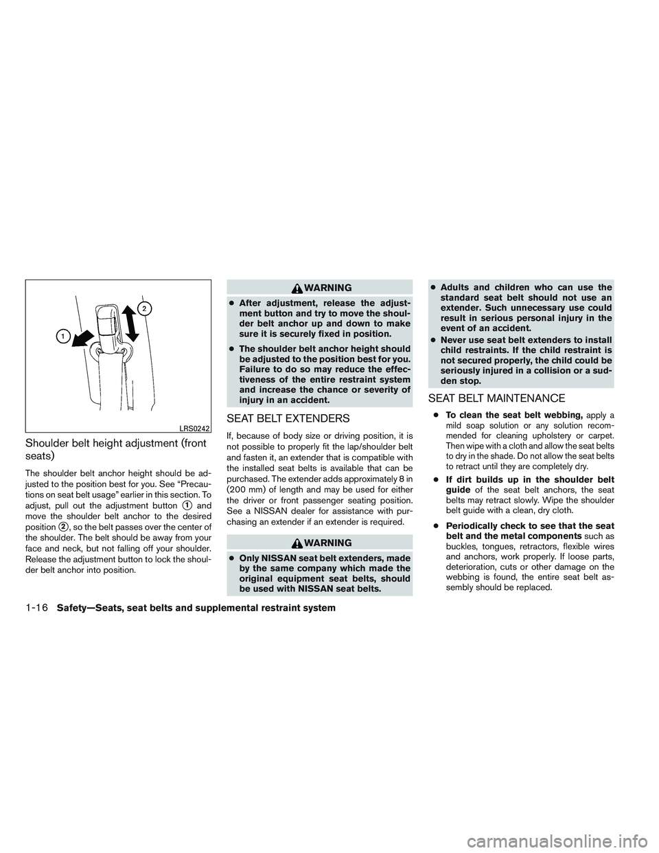 NISSAN VERSA 2014 Owners Guide Shoulder belt height adjustment (front
seats)
The shoulder belt anchor height should be ad-
justed to the position best for you. See “Precau-
tions on seat belt usage” earlier in this section. To
