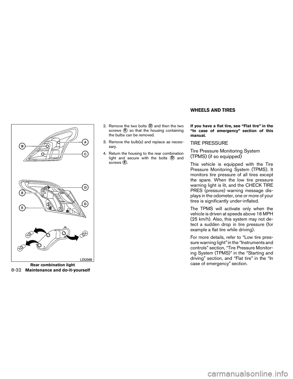 NISSAN VERSA 2014  Owners Manual 2. Remove the two boltsDand then the two
screws
Eso that the housing containing
the bulbs can be removed.
3. Remove the bulb(s) and replace as neces- sary.
4. Return the housing to the rear combinat