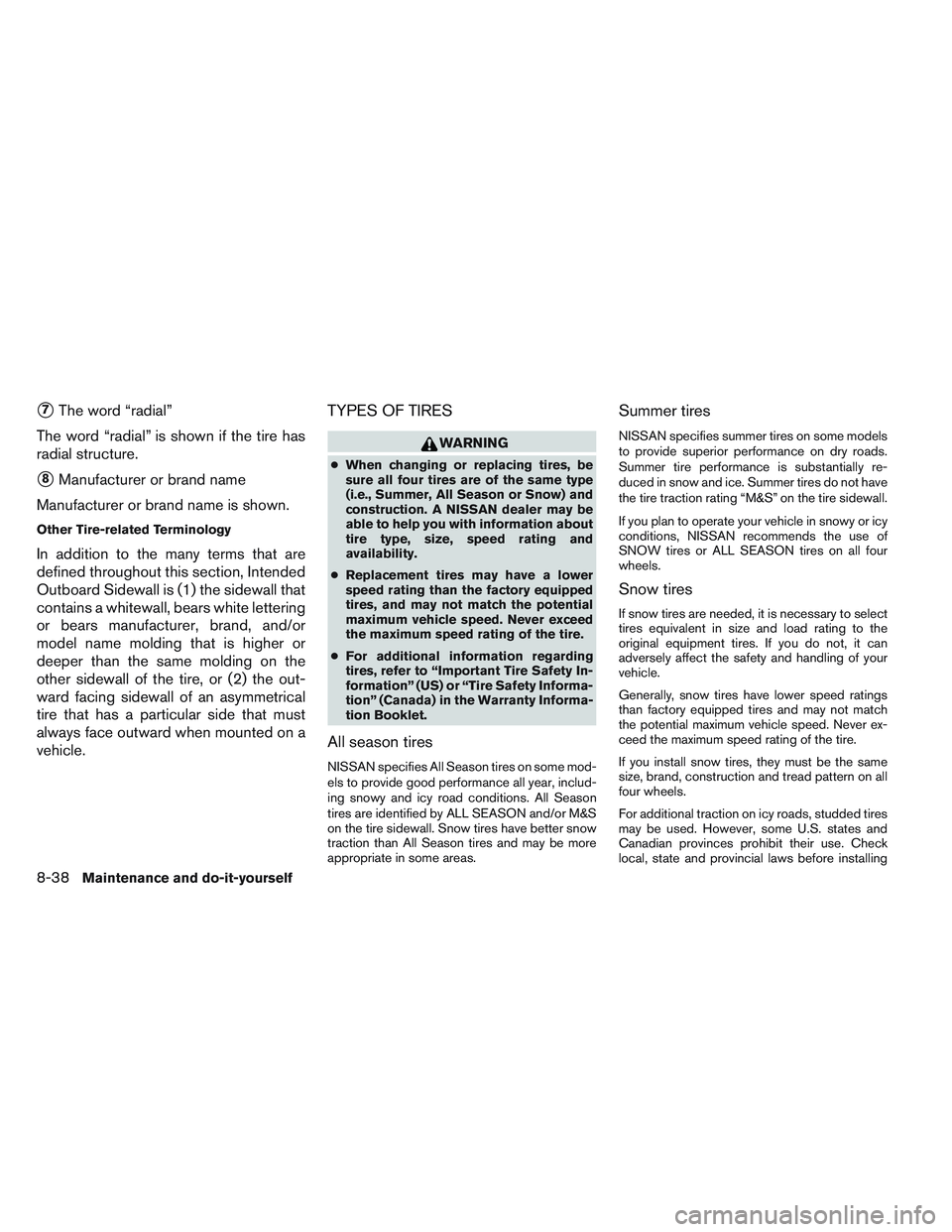 NISSAN VERSA 2014  Owners Manual 7The word “radial”
The word “radial” is shown if the tire has
radial structure.
8Manufacturer or brand name
Manufacturer or brand name is shown.
Other Tire-related Terminology
In addition to
