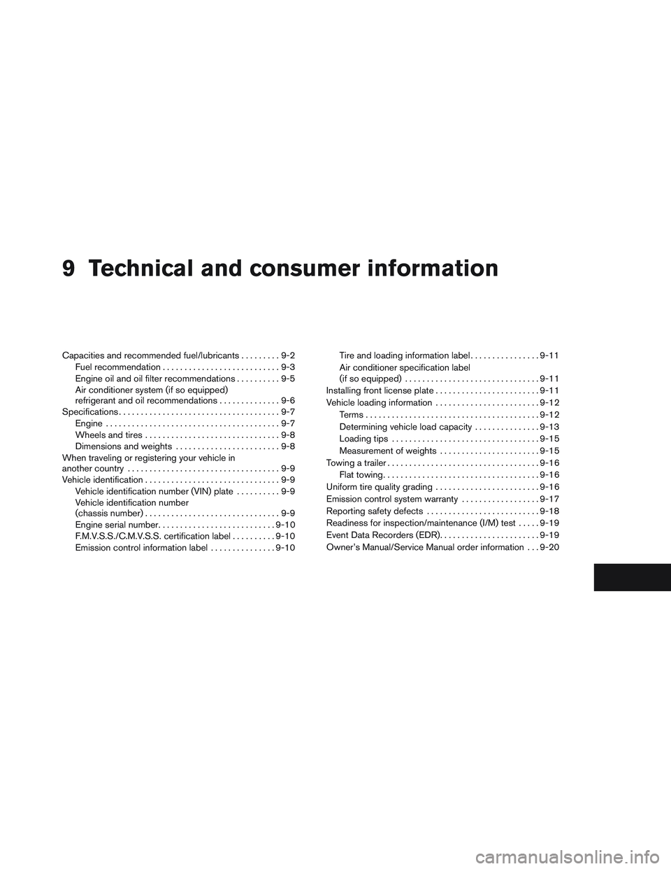 NISSAN VERSA 2014  Owners Manual 9 Technical and consumer information
Capacities and recommended fuel/lubricants.........9-2
Fuel recommendation ...........................9-3
Engine oil and oil filter recommendations ..........9-5
A