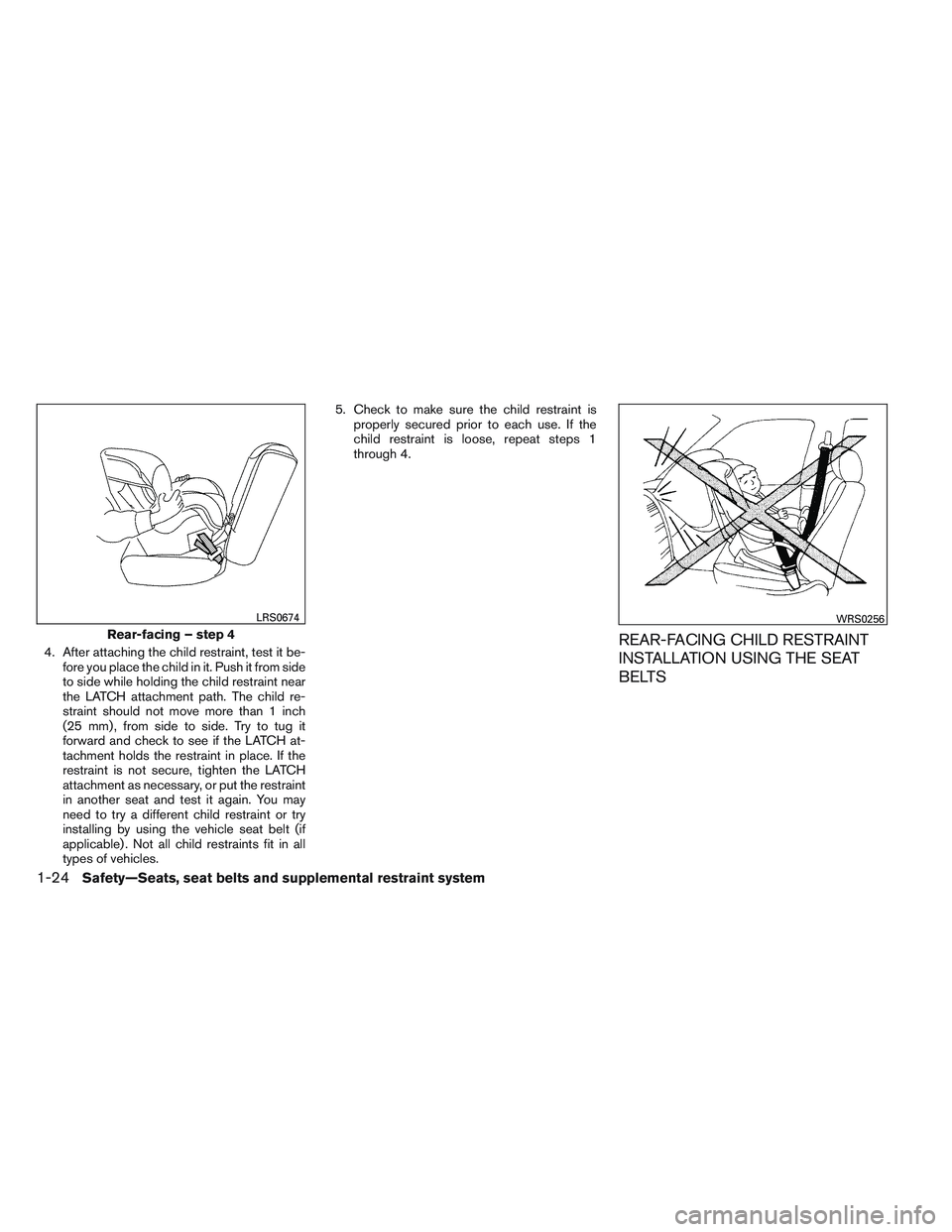 NISSAN VERSA 2014 Service Manual 4. After attaching the child restraint, test it be-fore you place the child in it. Push it from side
to side while holding the child restraint near
the LATCH attachment path. The child re-
straint sho NISSAN VERSA 2014 Service Manual 4. After attaching the child restraint, test it be-fore you place the child in it. Push it from side
to side while holding the child restraint near
the LATCH attachment path. The child re-
straint sho