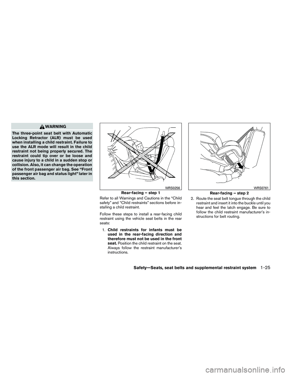 NISSAN VERSA 2014 Service Manual WARNING
The three-point seat belt with Automatic
Locking Retractor (ALR) must be used
when installing a child restraint. Failure to
use the ALR mode will result in the child
restraint not being proper