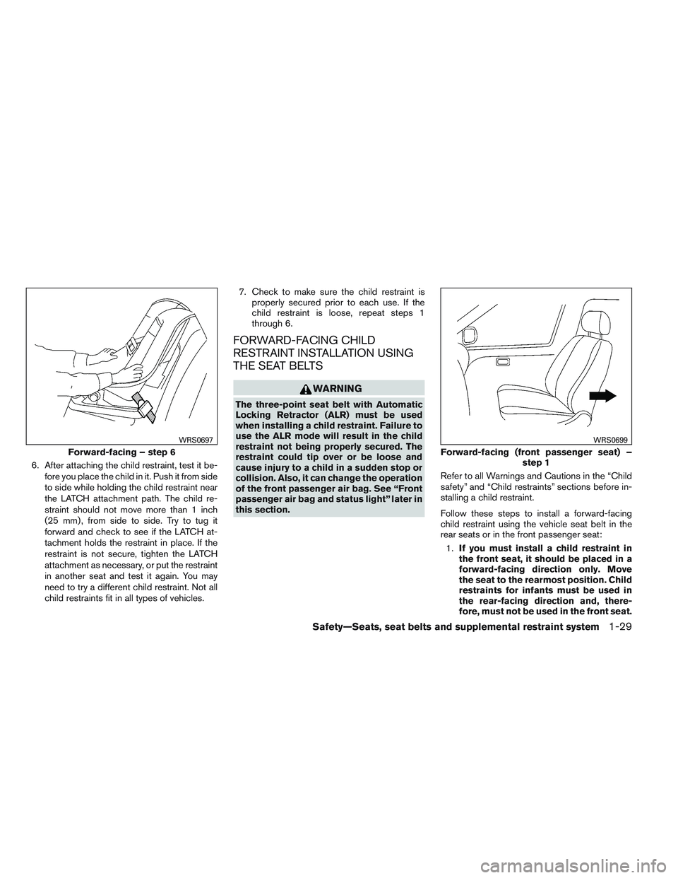 NISSAN VERSA 2014 Service Manual 6. After attaching the child restraint, test it be-fore you place the child in it. Push it from side
to side while holding the child restraint near
the LATCH attachment path. The child re-
straint sho