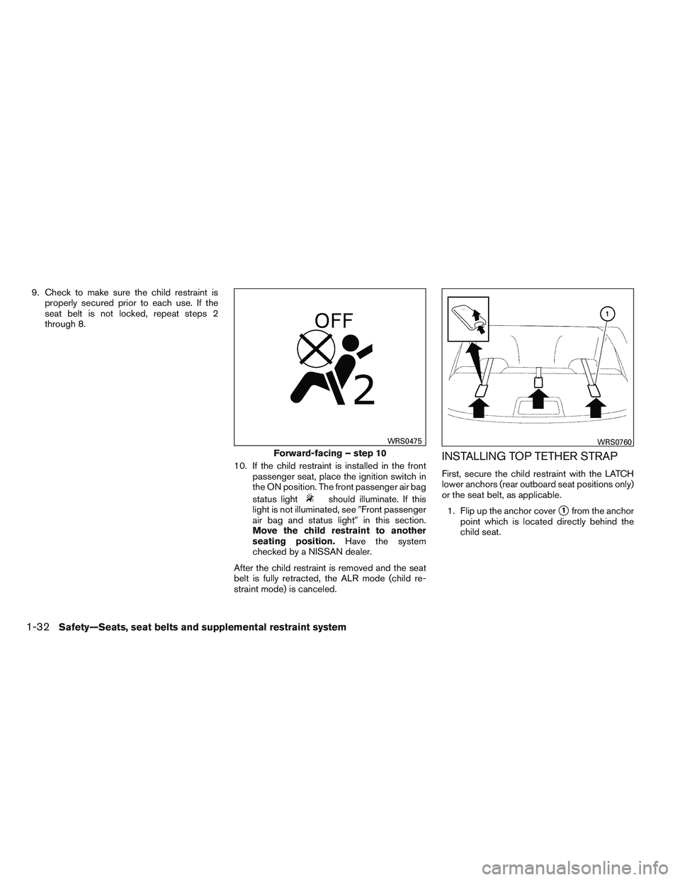 NISSAN VERSA 2014 Service Manual 9. Check to make sure the child restraint isproperly secured prior to each use. If the
seat belt is not locked, repeat steps 2
through 8.
10. If the child restraint is installed in the frontpassenger 