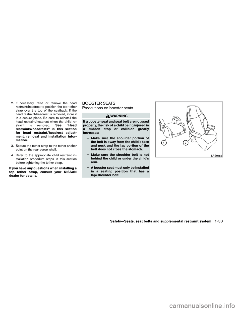 NISSAN VERSA 2014 Service Manual 2. If necessary, raise or remove the headrestraint/headrest to position the top tether
strap over the top of the seatback. If the
head restraint/headrest is removed, store it
in a secure place. Be sur NISSAN VERSA 2014 Service Manual 2. If necessary, raise or remove the headrestraint/headrest to position the top tether
strap over the top of the seatback. If the
head restraint/headrest is removed, store it
in a secure place. Be sur