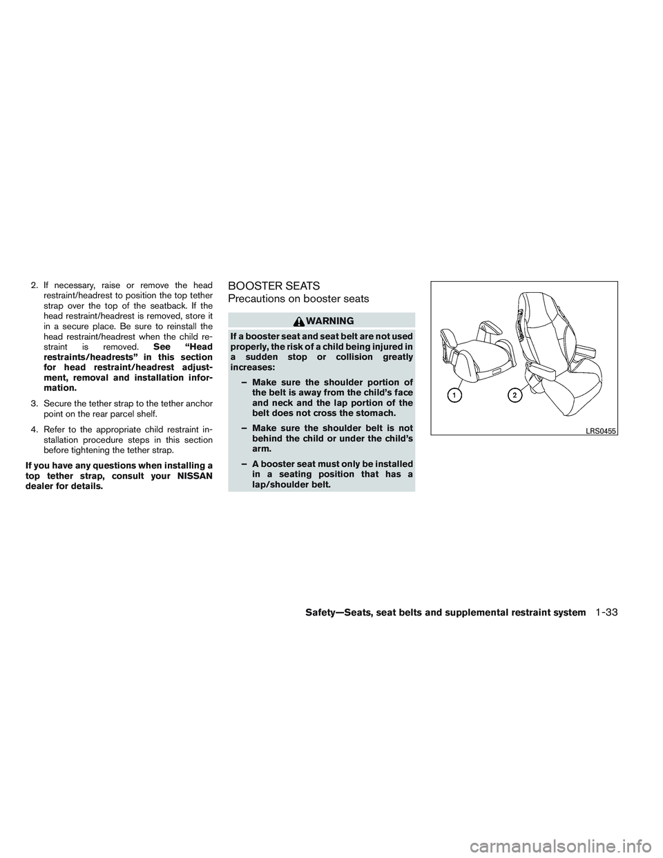 NISSAN VERSA 2014 Service Manual 2. If necessary, raise or remove the headrestraint/headrest to position the top tether
strap over the top of the seatback. If the
head restraint/headrest is removed, store it
in a secure place. Be sur