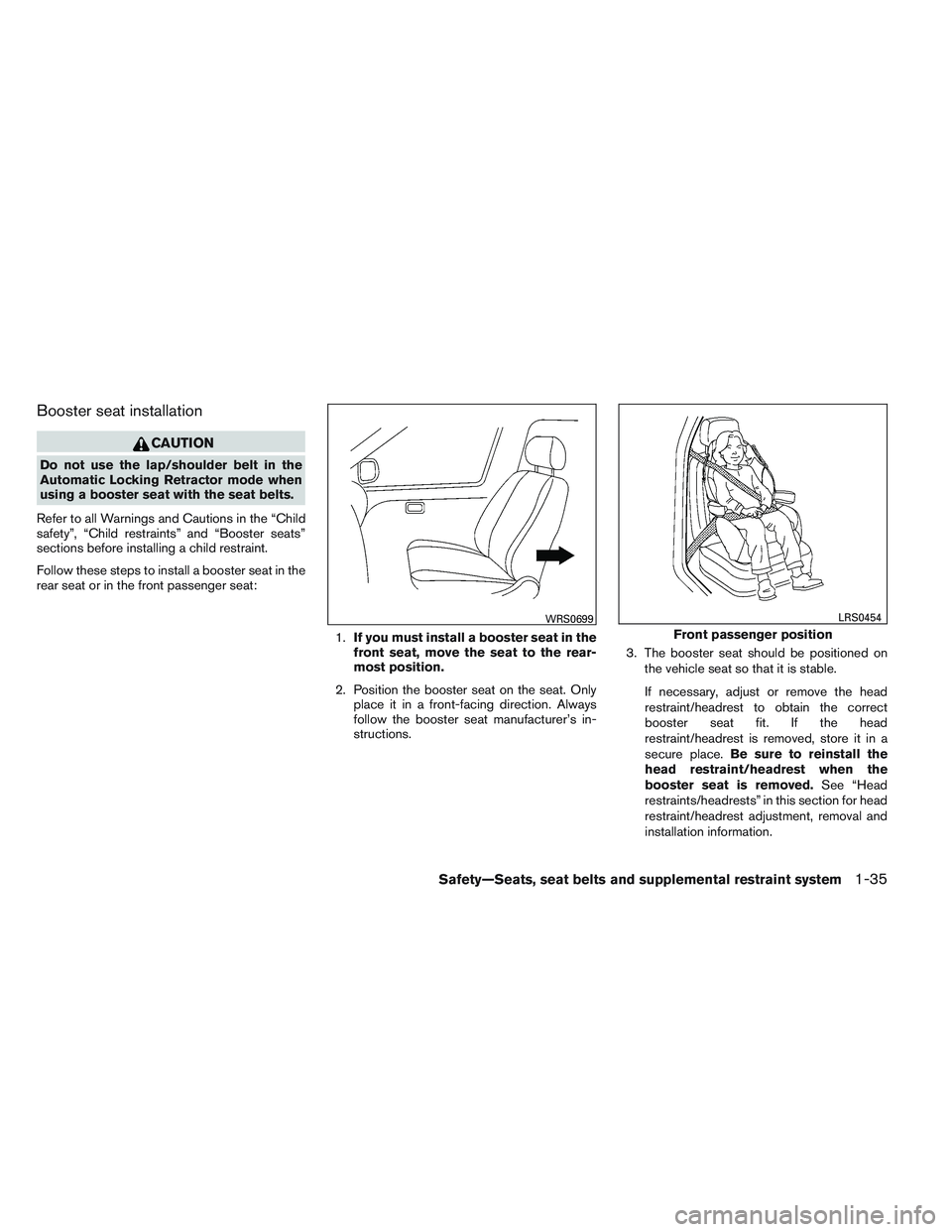 NISSAN VERSA 2014 Workshop Manual Booster seat installation
CAUTION
Do not use the lap/shoulder belt in the
Automatic Locking Retractor mode when
using a booster seat with the seat belts.
Refer to all Warnings and Cautions in the “C NISSAN VERSA 2014 Workshop Manual Booster seat installation
CAUTION
Do not use the lap/shoulder belt in the
Automatic Locking Retractor mode when
using a booster seat with the seat belts.
Refer to all Warnings and Cautions in the “C