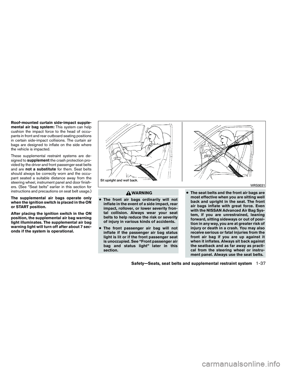 NISSAN VERSA 2014  Owners Manual Roof-mounted curtain side-impact supple-
mental air bag system:This system can help
cushion the impact force to the head of occu-
pants in front and rear outboard seating positions
in certain side-imp