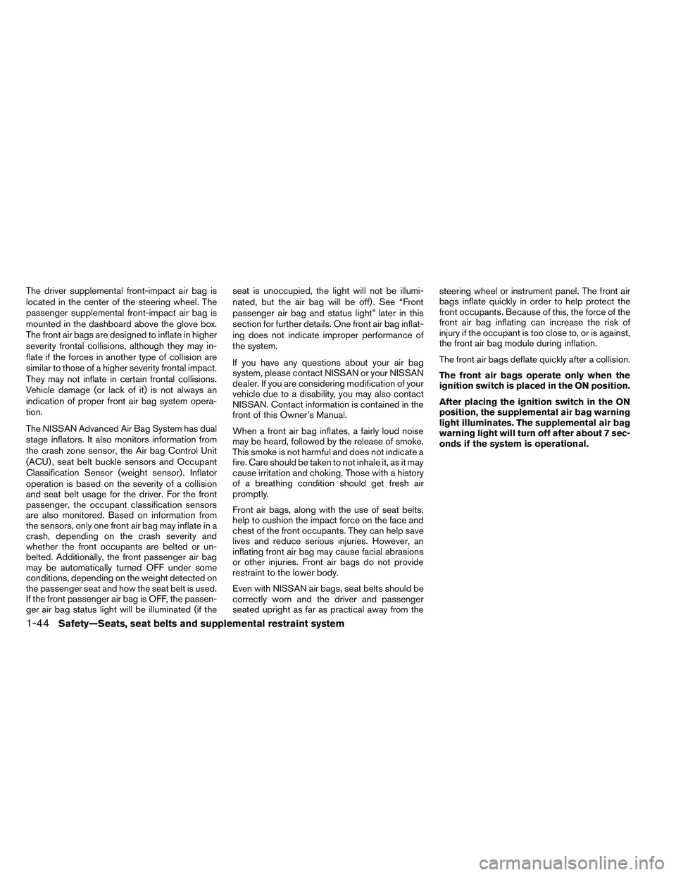 NISSAN VERSA 2014 Repair Manual The driver supplemental front-impact air bag is
located in the center of the steering wheel. The
passenger supplemental front-impact air bag is
mounted in the dashboard above the glove box.
The front 