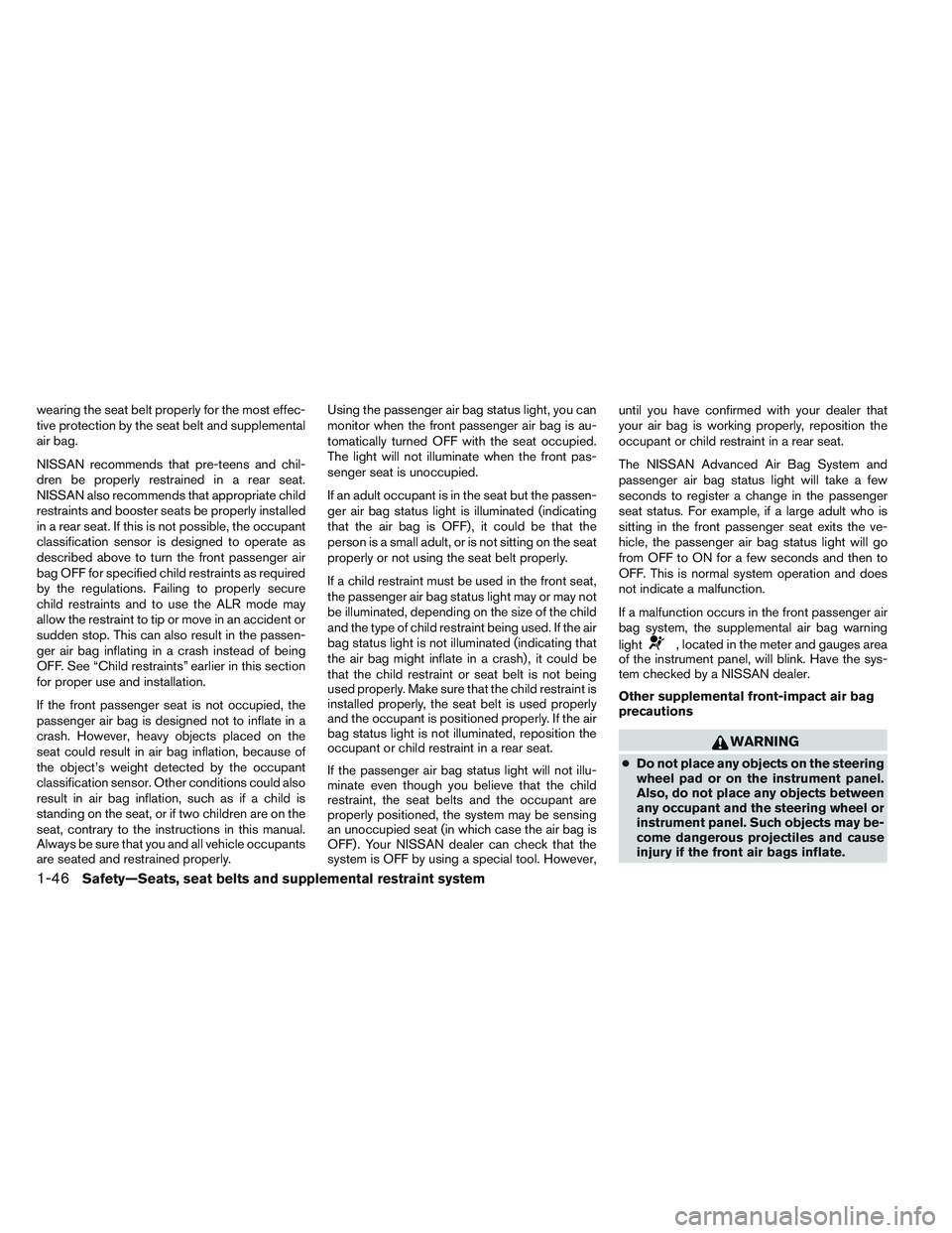 NISSAN VERSA 2014 Repair Manual wearing the seat belt properly for the most effec-
tive protection by the seat belt and supplemental
air bag.
NISSAN recommends that pre-teens and chil-
dren be properly restrained in a rear seat.
NIS