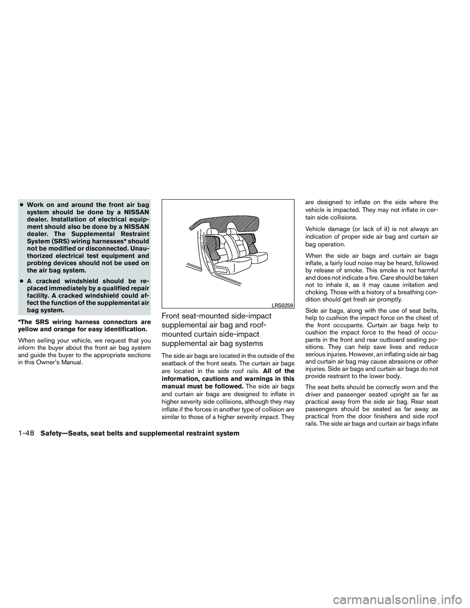 NISSAN VERSA 2014 Repair Manual ●Work on and around the front air bag
system should be done by a NISSAN
dealer. Installation of electrical equip-
ment should also be done by a NISSAN
dealer. The Supplemental Restraint
System (SRS)