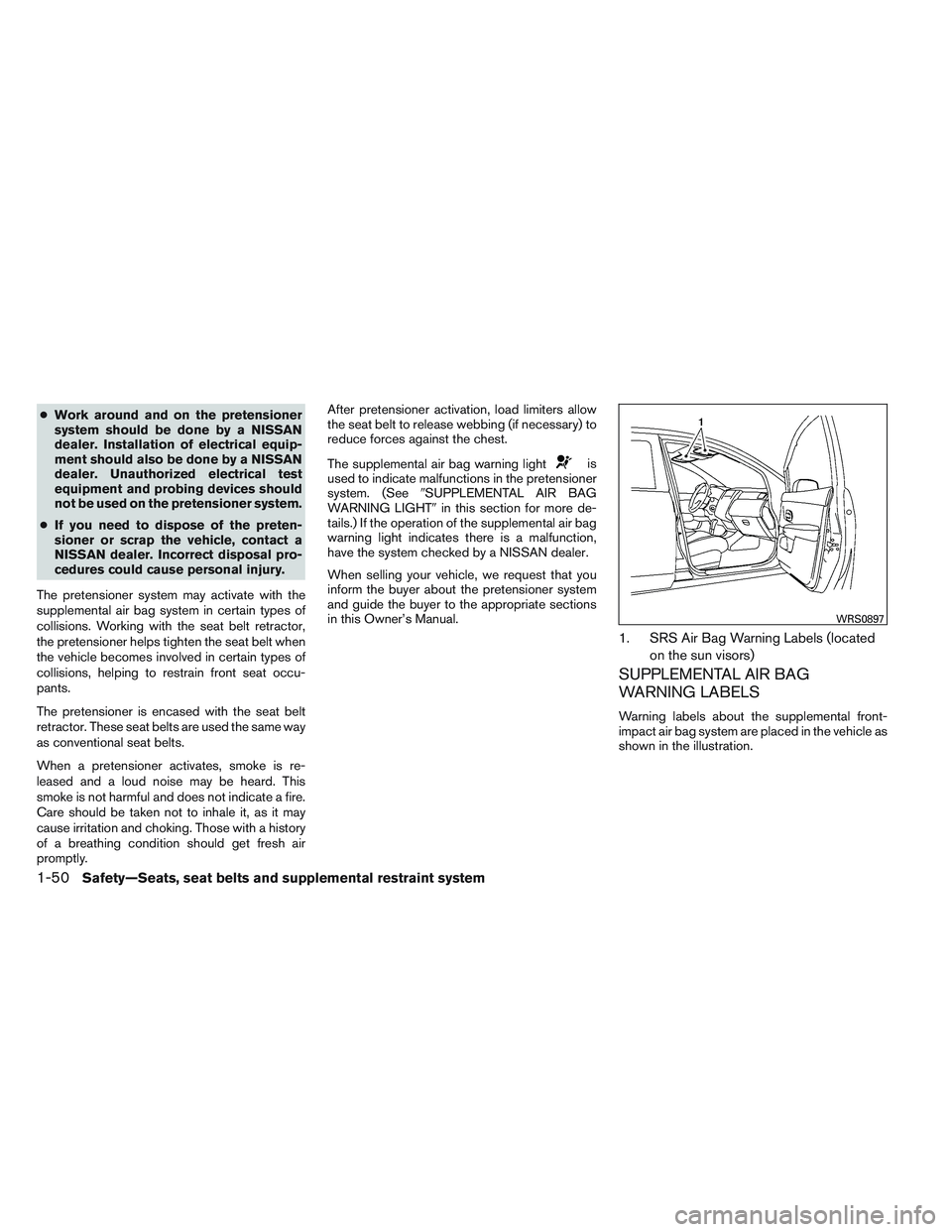 NISSAN VERSA 2014 Repair Manual ●Work around and on the pretensioner
system should be done by a NISSAN
dealer. Installation of electrical equip-
ment should also be done by a NISSAN
dealer. Unauthorized electrical test
equipment a