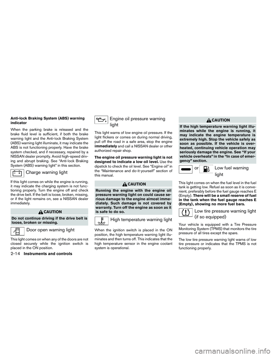 NISSAN VERSA 2014  Owners Manual Anti-lock Braking System (ABS) warning
indicator
When the parking brake is released and the
brake fluid level is sufficient, if both the brake
warning light and the Anti-lock Braking System
(ABS) warn