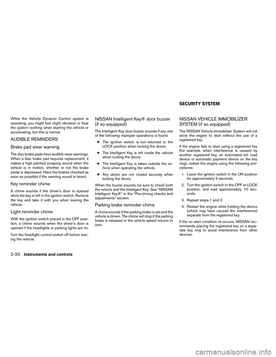 NISSAN VERSA 2014  Owners Manual While the Vehicle Dynamic Control system is
operating, you might feel slight vibration or hear
the system working when starting the vehicle or
accelerating, but this is normal.
AUDIBLE REMINDERS
Brake