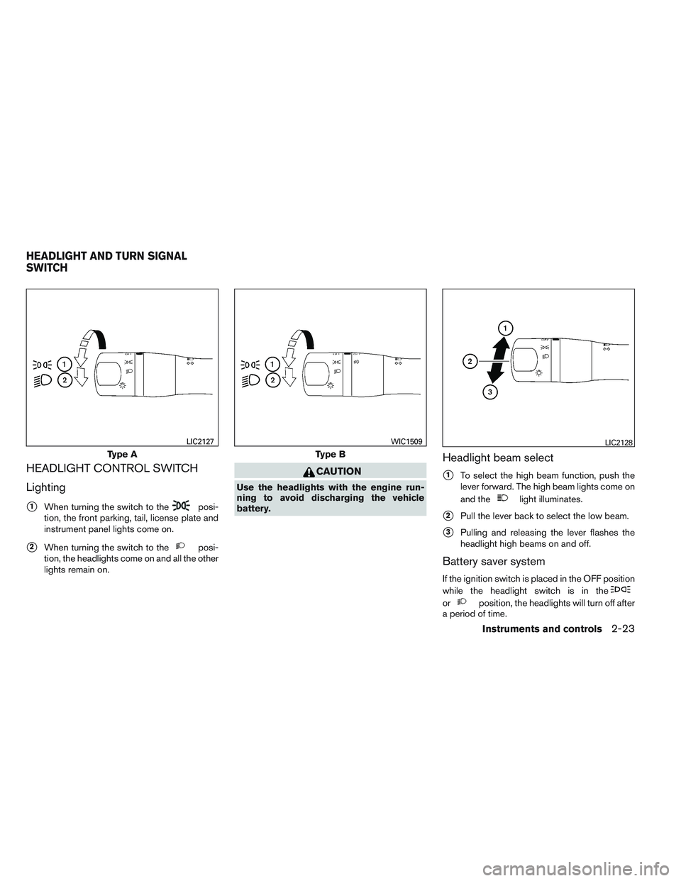 NISSAN VERSA 2014  Owners Manual HEADLIGHT CONTROL SWITCH
Lighting
1When turning the switch to theposi-
tion, the front parking, tail, license plate and
instrument panel lights come on.
2When turning the switch to theposi-
tion, th