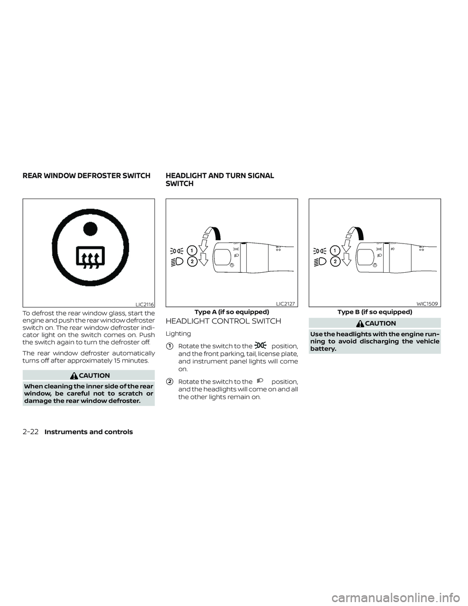 NISSAN VERSA 2018  Owners Manual To defrost the rear window glass, start the
engine and push the rear window defroster
switch on. The rear window defroster indi-
cator light on the switch comes on. Push
the switch again to turn the d