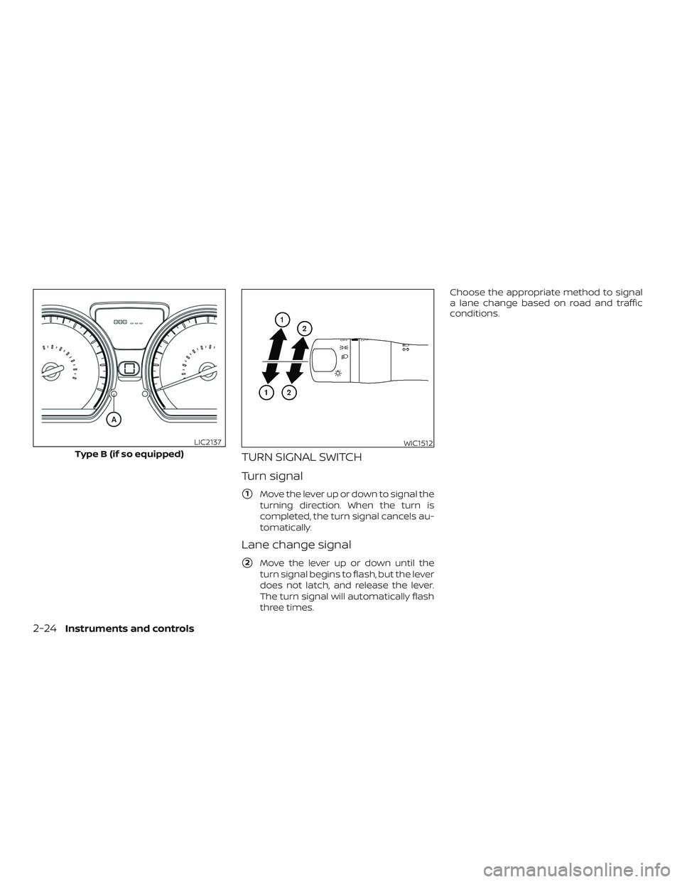 NISSAN VERSA 2018  Owners Manual TURN SIGNAL SWITCH
Turn signal
1Move the lever up or down to signal the
turning direction. When the turn is
completed, the turn signal cancels au-
tomatically.
Lane change signal
2Move the lever up 