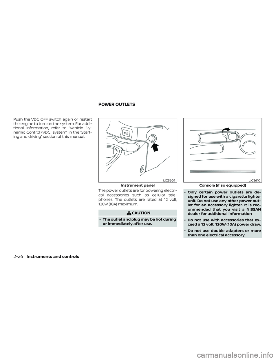 NISSAN VERSA 2018  Owners Manual Push the VDC OFF switch again or restart
the engine to turn on the system. For addi-
tional information, refer to “Vehicle Dy-
namic Control (VDC) system” in the “Start-
ing and driving” secti